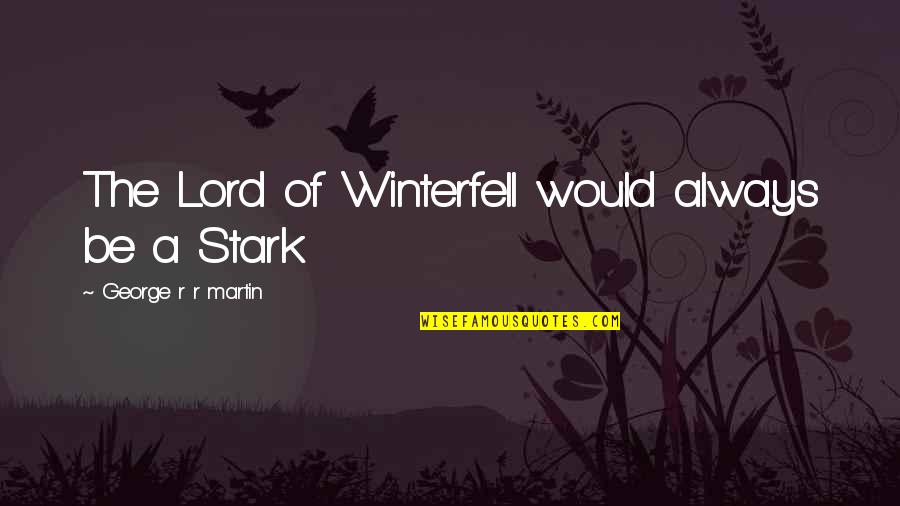 Leggera Natural Mineral Water Quotes By George R R Martin: The Lord of Winterfell would always be a