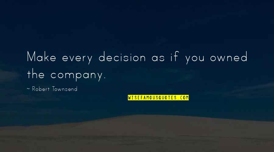 Leggere Un Libro Quotes By Robert Townsend: Make every decision as if you owned the Leggere Un Libro Quotes By Robert Townsend: Make every decision as if you owned the
