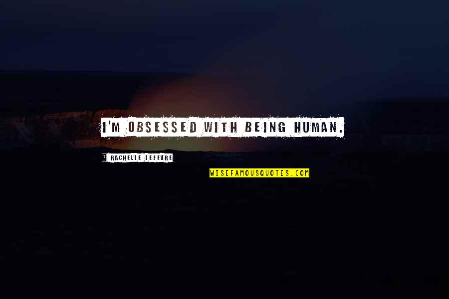 Leggermente Translation Quotes By Rachelle Lefevre: I'm obsessed with being human. Leggermente Translation Quotes By Rachelle Lefevre: I'm obsessed with being human.