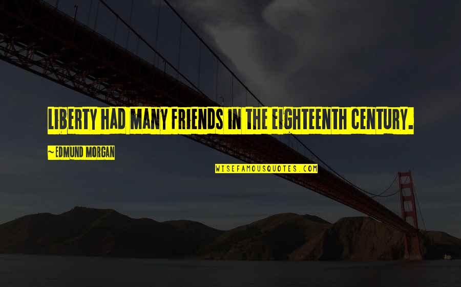 Leggero Dyno Quotes By Edmund Morgan: Liberty had many friends in the eighteenth century. Leggero Dyno Quotes By Edmund Morgan: Liberty had many friends in the eighteenth century.