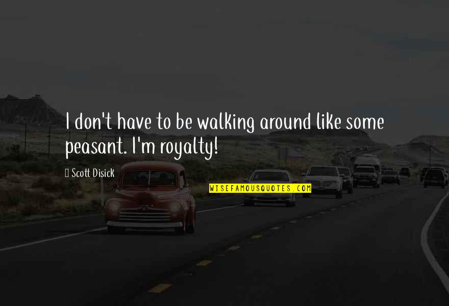 Leggero Dyno Quotes By Scott Disick: I don't have to be walking around like