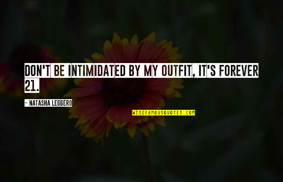 Leggero Natasha Quotes By Natasha Leggero: Don't be intimidated by my outfit, it's Forever Leggero Natasha Quotes By Natasha Leggero: Don't be intimidated by my outfit, it's Forever