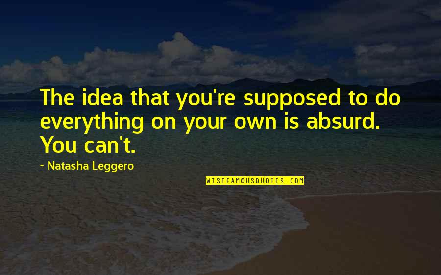 Leggero Natasha Quotes By Natasha Leggero: The idea that you're supposed to do everything