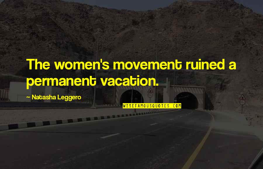 Leggero Quotes By Natasha Leggero: The women's movement ruined a permanent vacation.