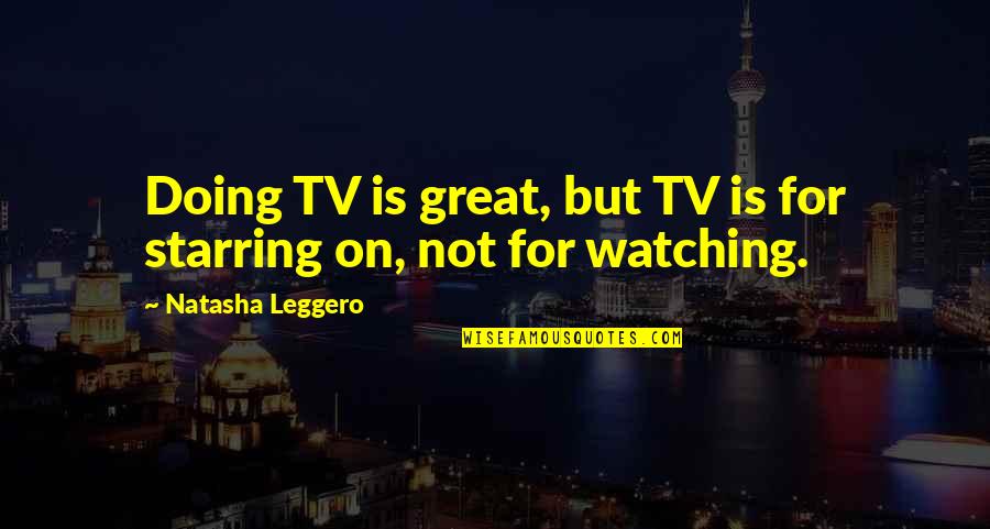 Leggero Quotes By Natasha Leggero: Doing TV is great, but TV is for