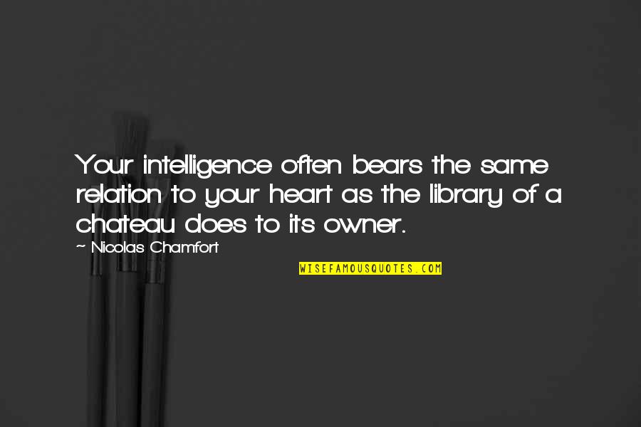 Leggero Trak Quotes By Nicolas Chamfort: Your intelligence often bears the same relation to