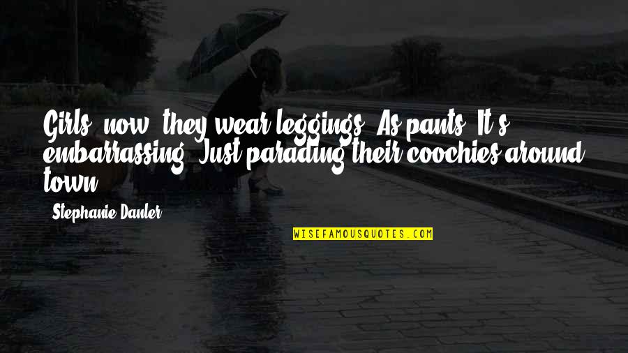 Leggings Quotes By Stephanie Danler: Girls, now, they wear leggings. As pants. It's