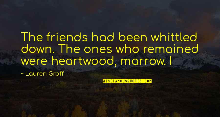 Leggio Briarcliff Quotes By Lauren Groff: The friends had been whittled down. The ones