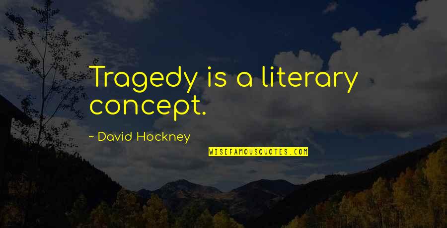 Leggyakoribb N Met Quotes By David Hockney: Tragedy is a literary concept. Leggyakoribb N Met Quotes By David Hockney: Tragedy is a literary concept.