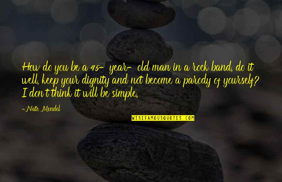 Leghari Mobile Quotes By Nate Mendel: How do you be a 45-year-old man in
