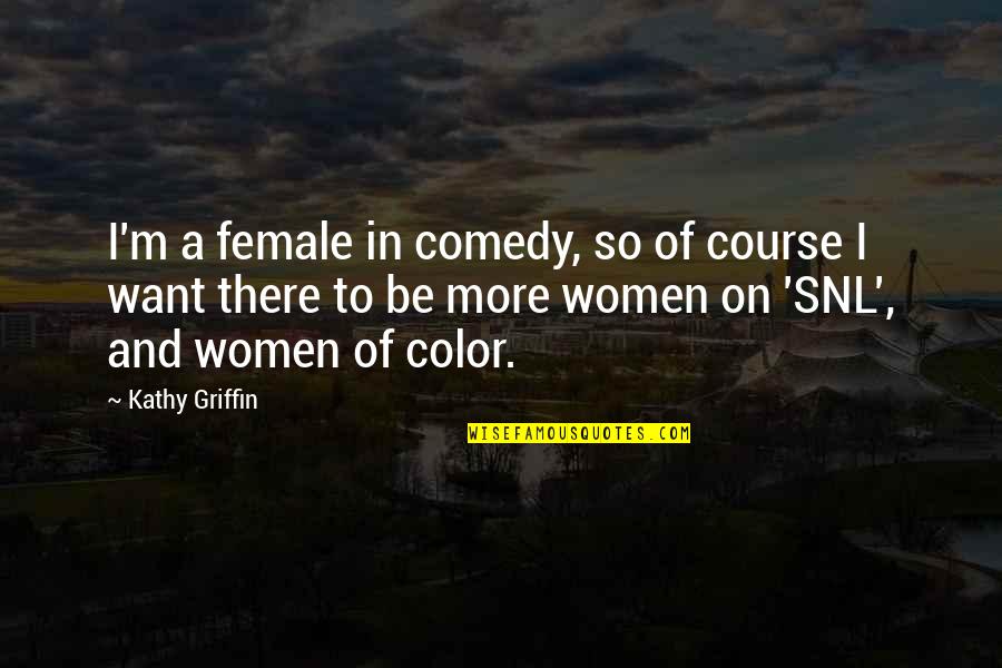 Legi Quotes By Kathy Griffin: I'm a female in comedy, so of course
