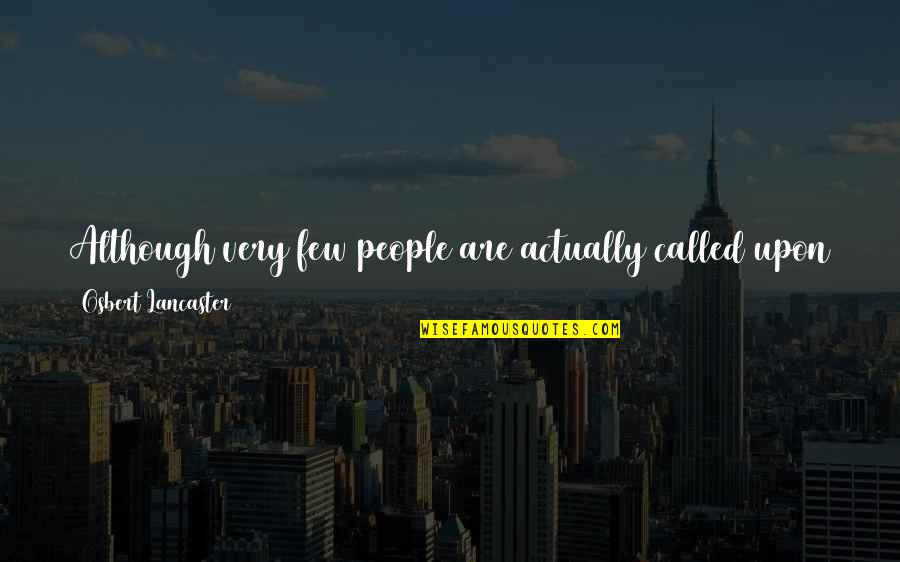 Legier Goldsmith Quotes By Osbert Lancaster: Although very few people are actually called upon Legier Goldsmith Quotes By Osbert Lancaster: Although very few people are actually called upon