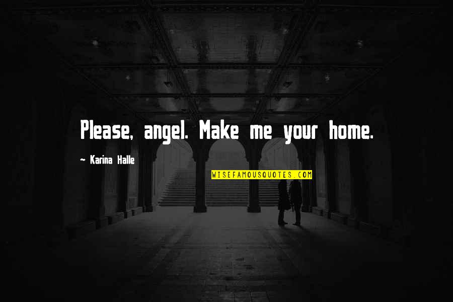 Legile Refractiei Quotes By Karina Halle: Please, angel. Make me your home.
