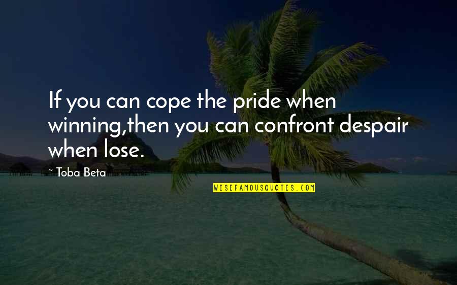 Legile Refractiei Quotes By Toba Beta: If you can cope the pride when winning,then