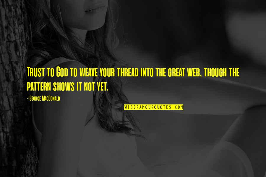 Legion 2010 Quotes By George MacDonald: Trust to God to weave your thread into