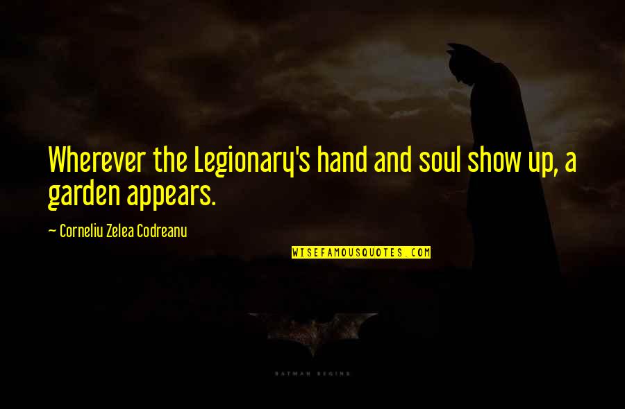 Legionary Quotes By Corneliu Zelea Codreanu: Wherever the Legionary's hand and soul show up,