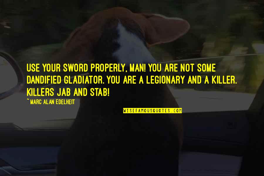 Legionary Quotes By Marc Alan Edelheit: Use your sword properly, man! You are not