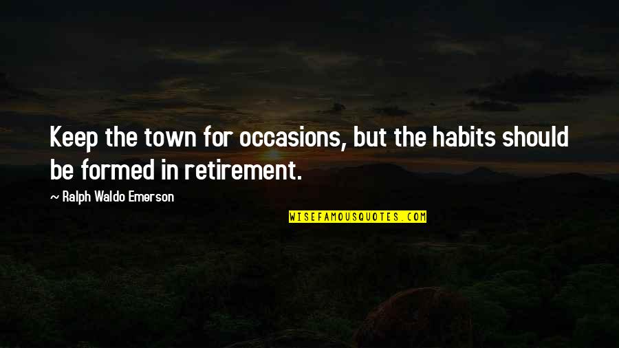 Legislador Municipal Quotes By Ralph Waldo Emerson: Keep the town for occasions, but the habits