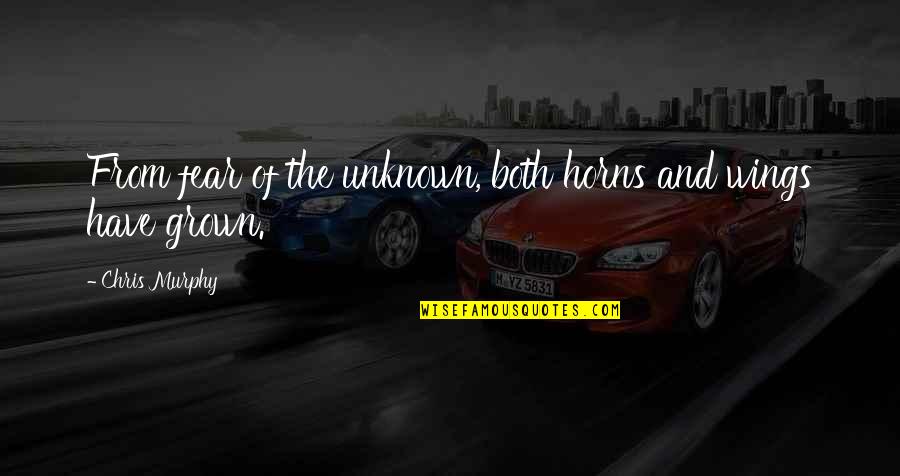 Legisladores Quotes By Chris Murphy: From fear of the unknown, both horns and Legisladores Quotes By Chris Murphy: From fear of the unknown, both horns and