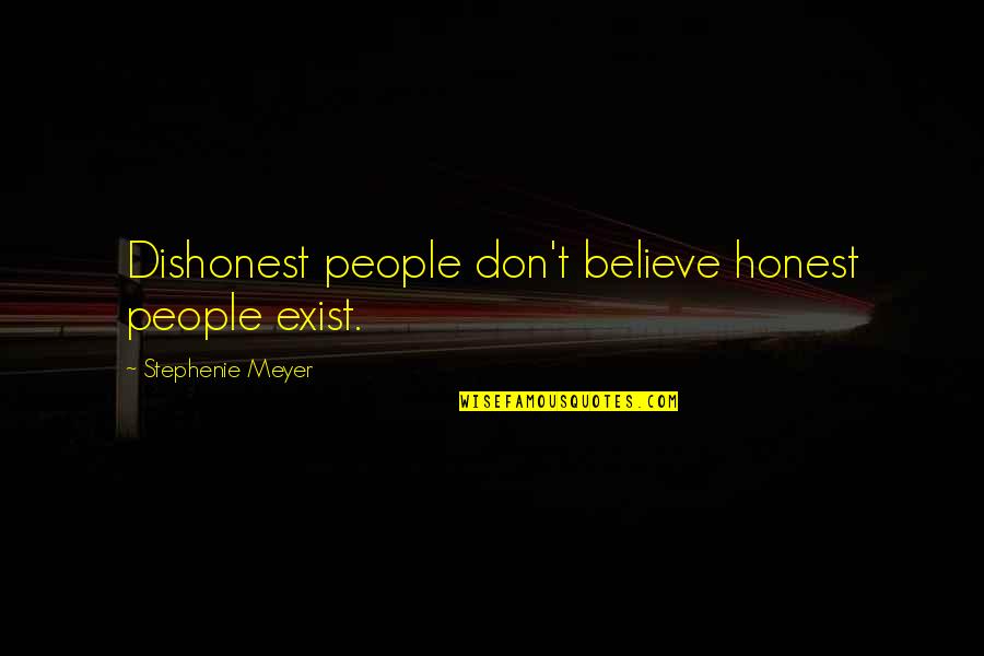 Legisladores Quotes By Stephenie Meyer: Dishonest people don't believe honest people exist. Legisladores Quotes By Stephenie Meyer: Dishonest people don't believe honest people exist.