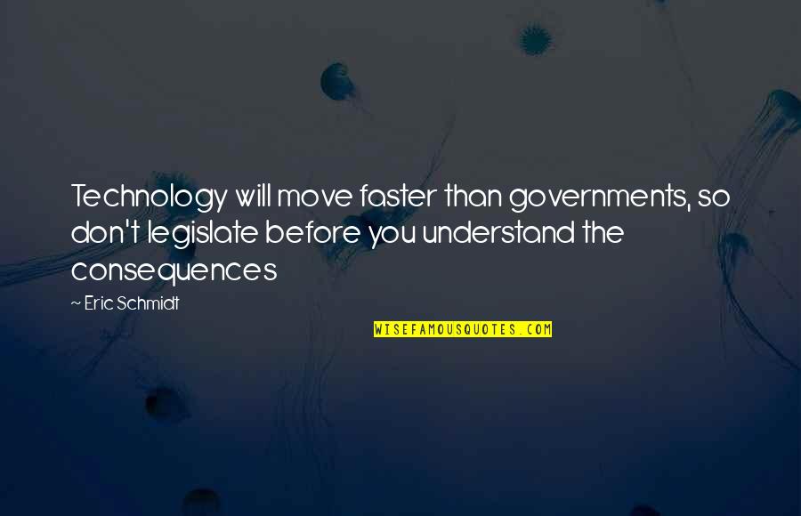 Legislate Quotes By Eric Schmidt: Technology will move faster than governments, so don't