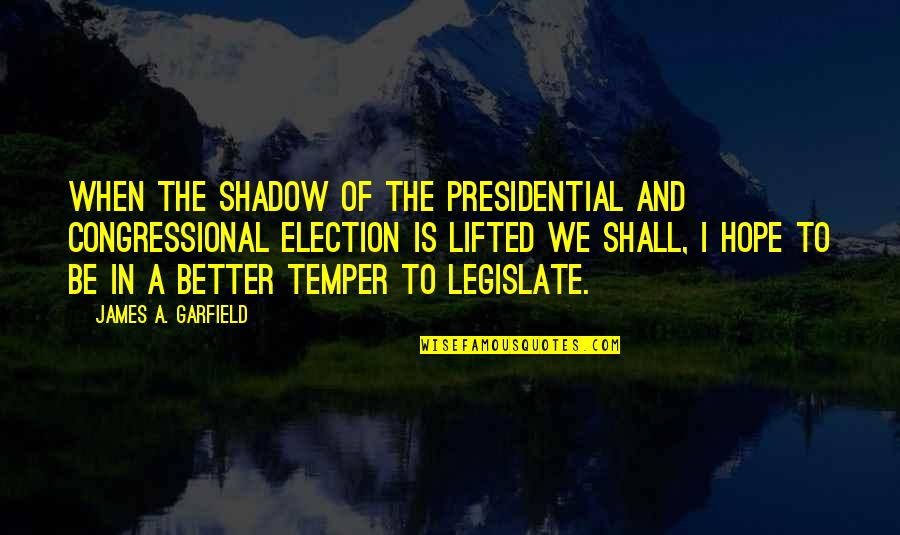 Legislate Quotes By James A. Garfield: When the shadow of the Presidential and Congressional