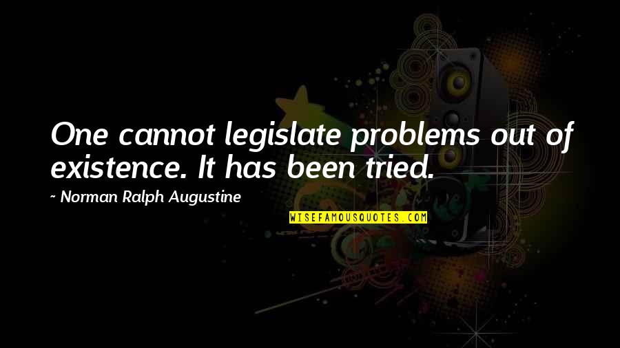 Legislate Quotes By Norman Ralph Augustine: One cannot legislate problems out of existence. It