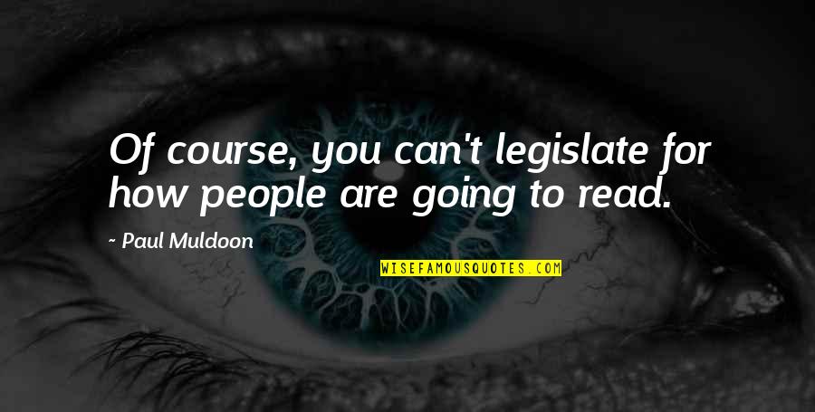 Legislate Quotes By Paul Muldoon: Of course, you can't legislate for how people