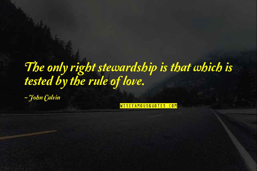 Legislates Quotes By John Calvin: The only right stewardship is that which is