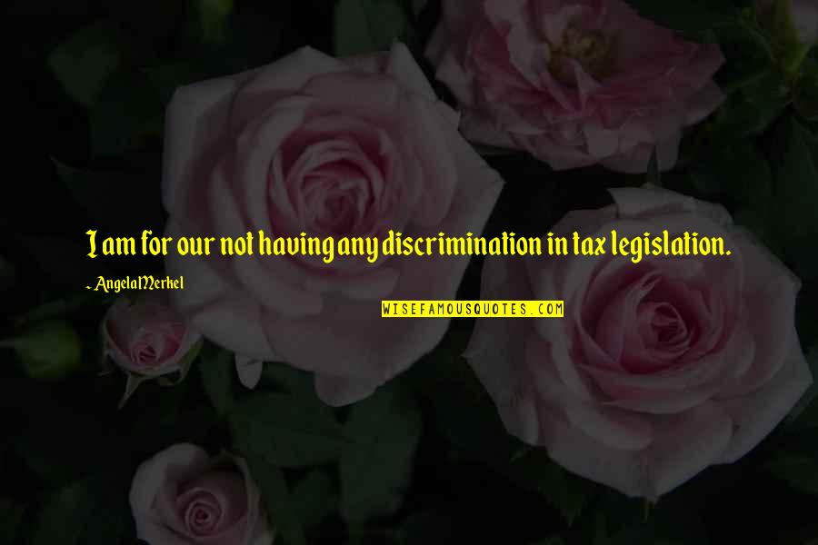 Legislation Quotes By Angela Merkel: I am for our not having any discrimination