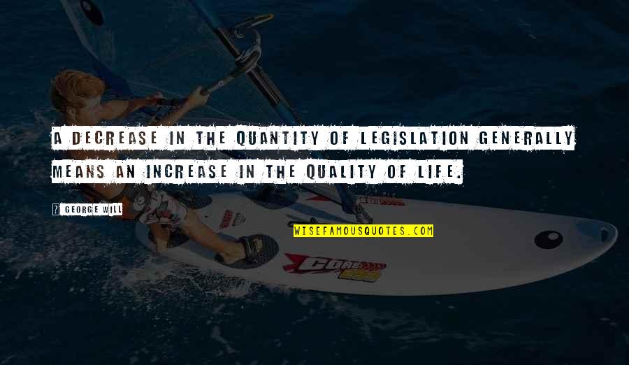 Legislation Quotes By George Will: A decrease in the quantity of legislation generally