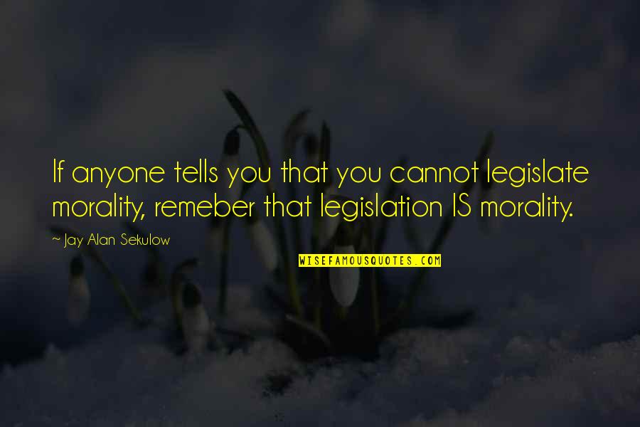 Legislation Quotes By Jay Alan Sekulow: If anyone tells you that you cannot legislate