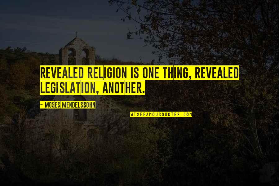 Legislation Quotes By Moses Mendelssohn: Revealed religion is one thing, revealed legislation, another.