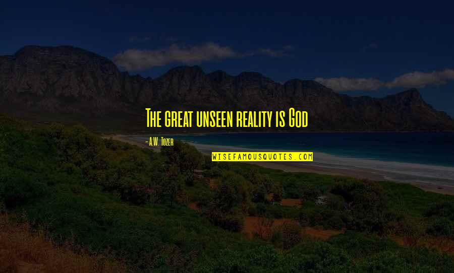 Legislation Quotes Quotes By A.W. Tozer: The great unseen reality is God