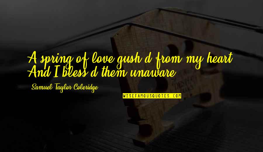 Legislation Quotes Quotes By Samuel Taylor Coleridge: A spring of love gush'd from my heart,