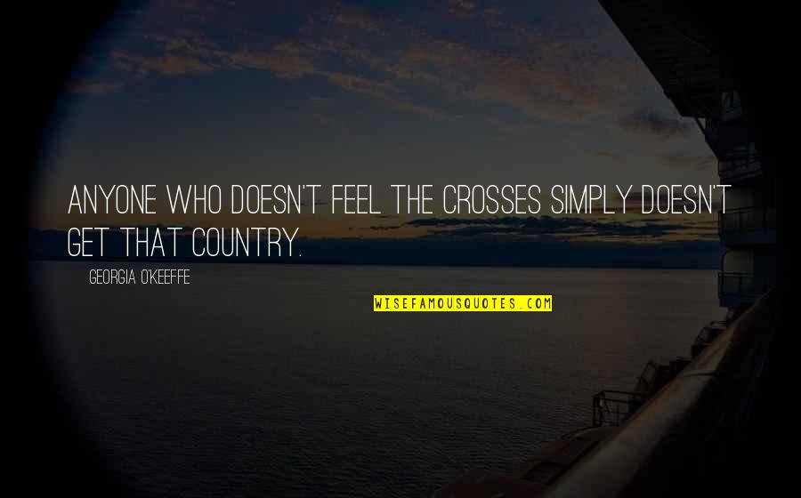 Legislative Process Quotes By Georgia O'Keeffe: Anyone who doesn't feel the crosses simply doesn't Legislative Process Quotes By Georgia O'Keeffe: Anyone who doesn't feel the crosses simply doesn't