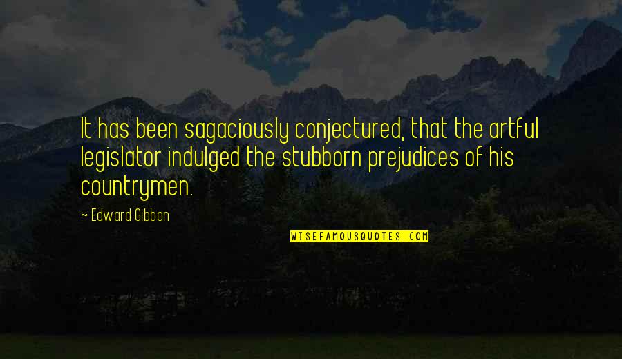 Legislator Quotes By Edward Gibbon: It has been sagaciously conjectured, that the artful