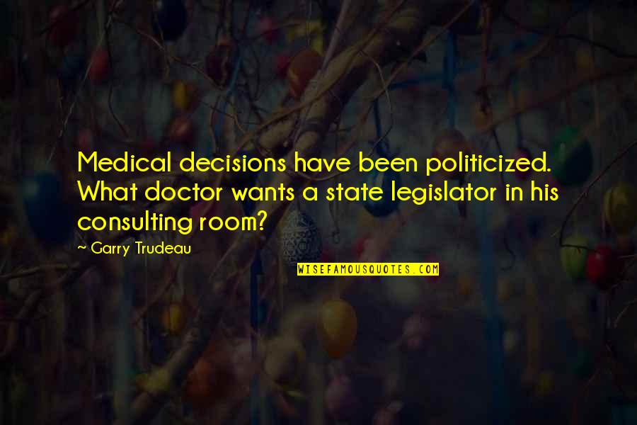 Legislator Quotes By Garry Trudeau: Medical decisions have been politicized. What doctor wants