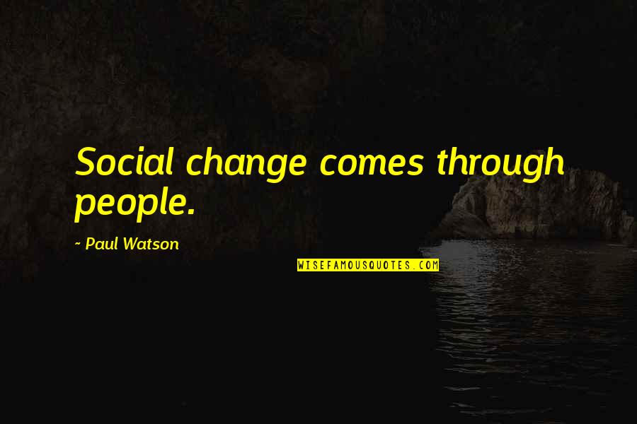 Legislators For My Area Quotes By Paul Watson: Social change comes through people. Legislators For My Area Quotes By Paul Watson: Social change comes through people.