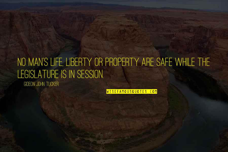 Legislature Quotes By Gideon John Tucker: No man's life, liberty or property are safe