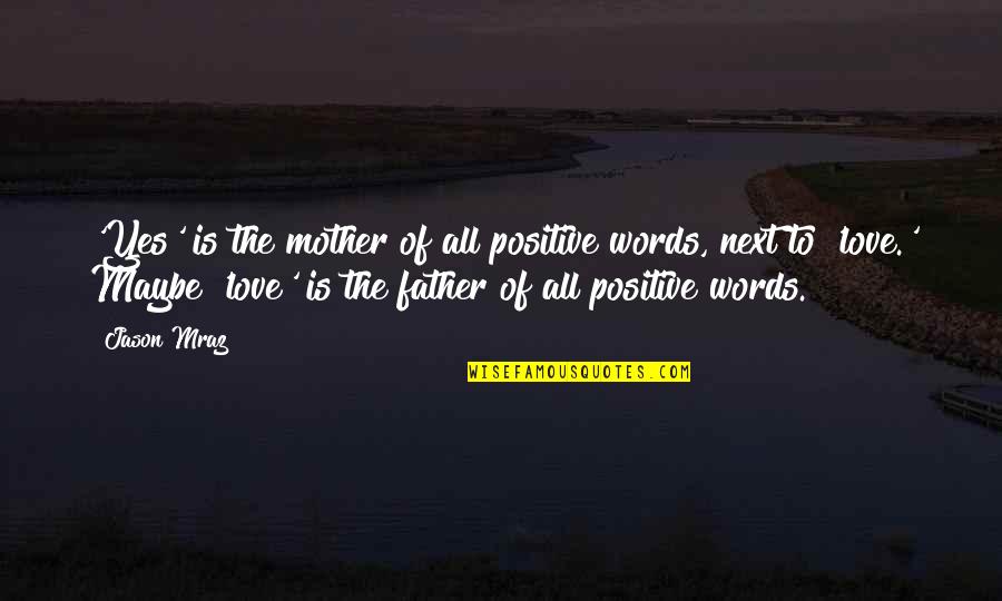 Legister City Quotes By Jason Mraz: 'Yes' is the mother of all positive words,