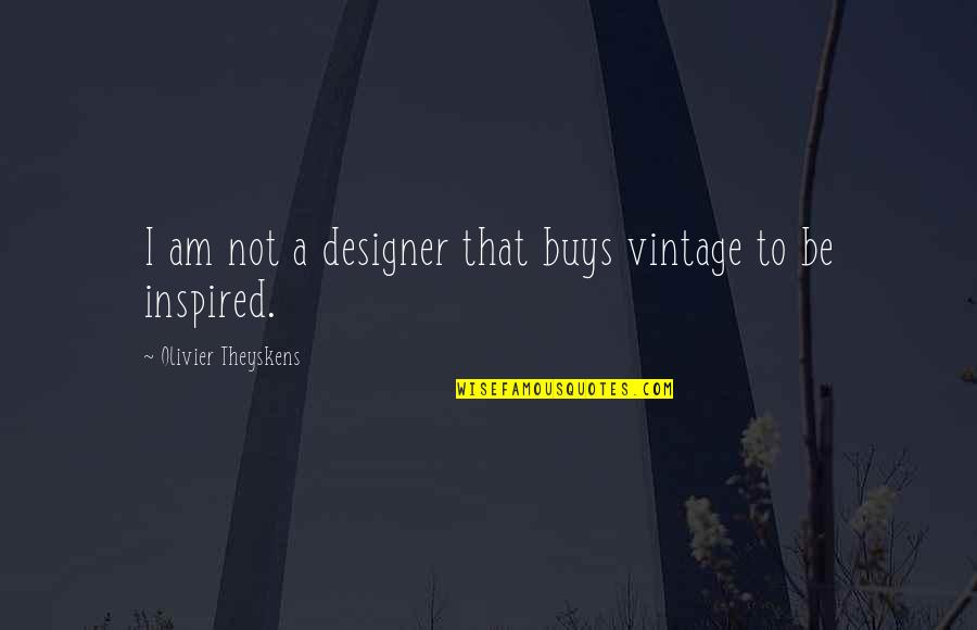 Legit Bless America Peace To The World Quotes By Olivier Theyskens: I am not a designer that buys vintage Legit Bless America Peace To The World Quotes By Olivier Theyskens: I am not a designer that buys vintage