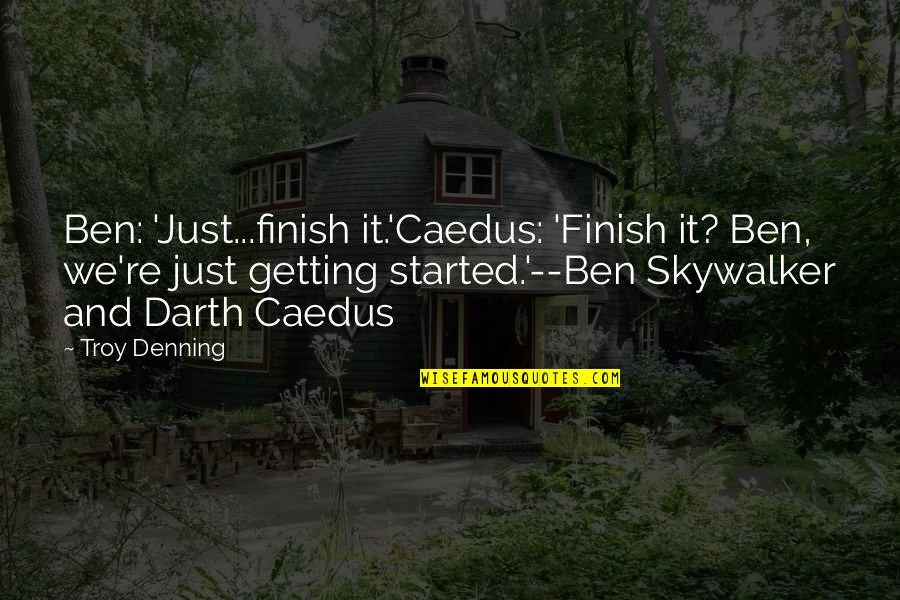 Legit Friendship Quotes By Troy Denning: Ben: 'Just...finish it.'Caedus: 'Finish it? Ben, we're just