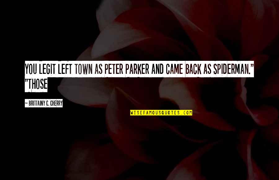 Legit Quotes By Brittainy C. Cherry: You legit left town as Peter Parker and