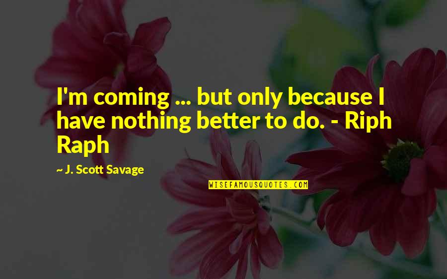 Legit Quotes By J. Scott Savage: I'm coming ... but only because I have