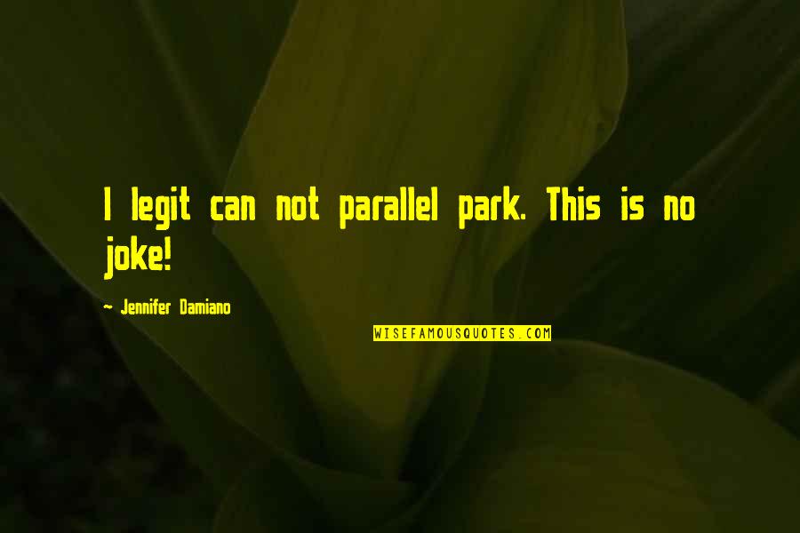 Legit Quotes By Jennifer Damiano: I legit can not parallel park. This is