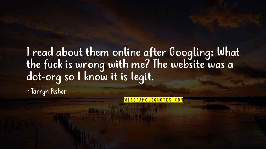 Legit Quotes By Tarryn Fisher: I read about them online after Googling: What