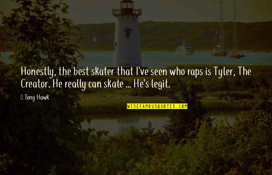 Legit Quotes By Tony Hawk: Honestly, the best skater that I've seen who
