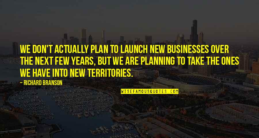 Legitimate Power Quotes By Richard Branson: We don't actually plan to launch new businesses