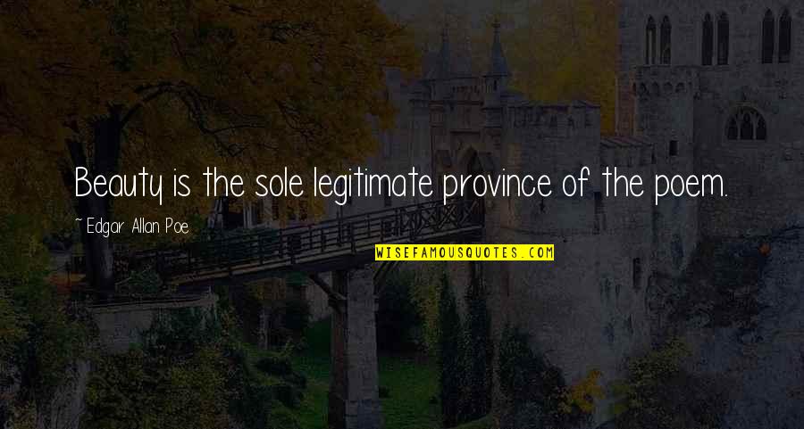 Legitimate Quotes By Edgar Allan Poe: Beauty is the sole legitimate province of the